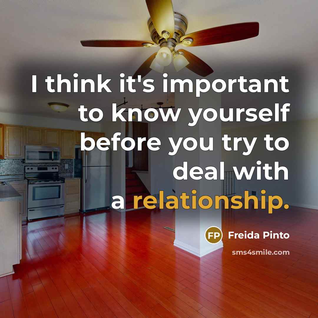“I think it's important to know yourself before you try to deal with a relationship.” quote by Freida Pinto