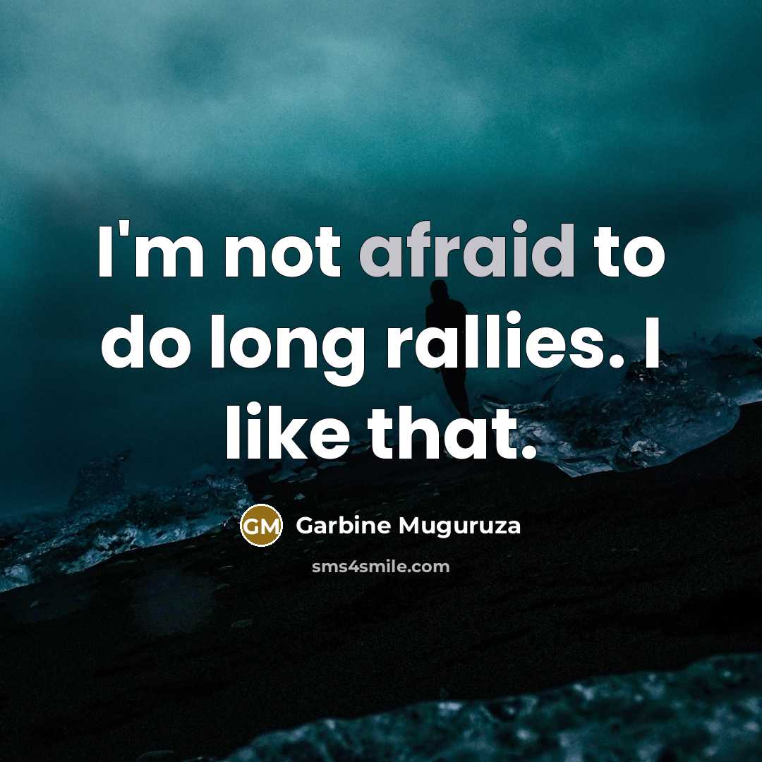 “I'm not afraid to do long rallies. I like that.” quote by Garbine Muguruza