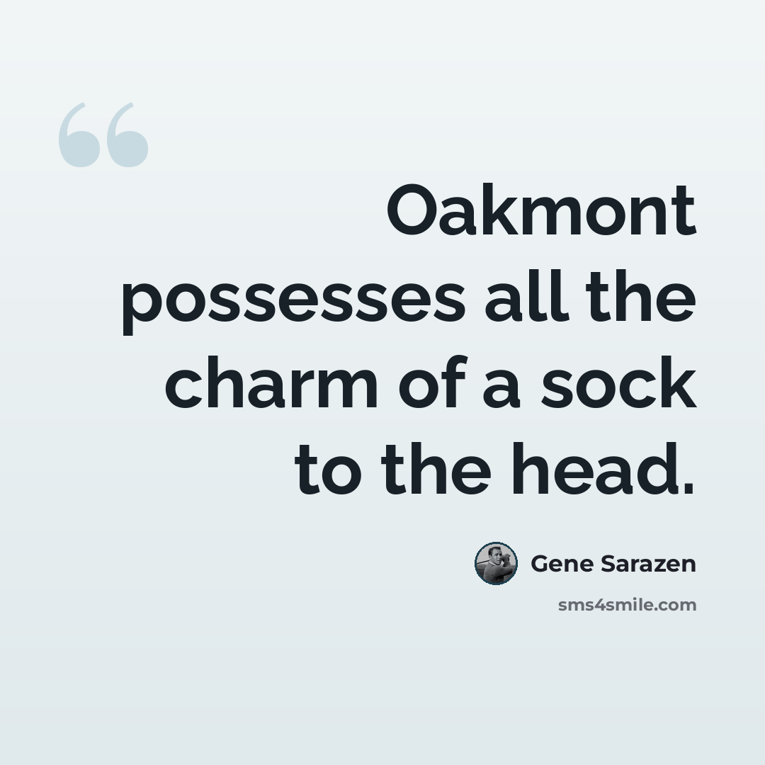 “Oakmont possesses all the charm of a sock to the head.” quote by Gene Sarazen