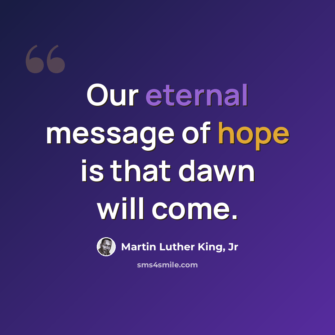 “Our eternal message of hope is that dawn will come.” quote by Martin Luther King, Jr
