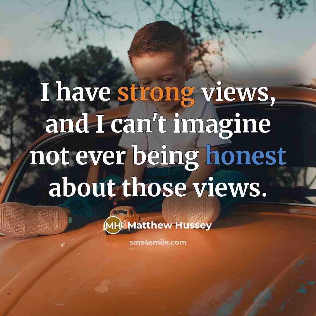 “I have strong views, and I can't imagine not ever being honest about those views.” quote by Matthew Hussey