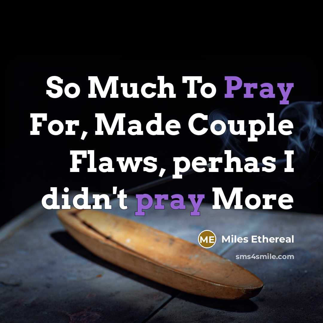 “So Much To Pray For, Made Couple Flaws, perhas I didn't pray More” quote by Miles Ethereal