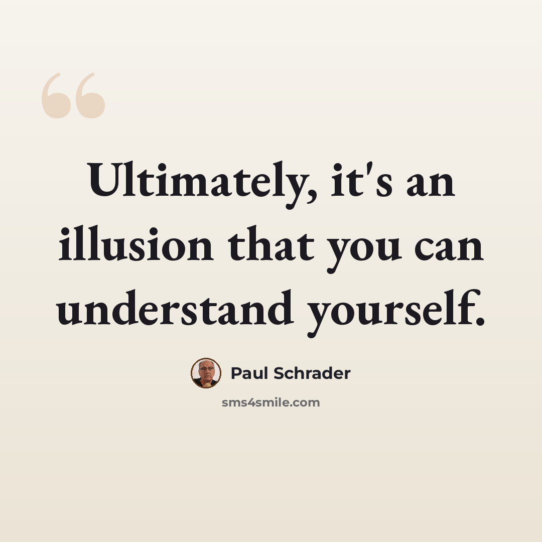 “Ultimately, it's an illusion that you can understand yourself.” quote by Paul Schrader