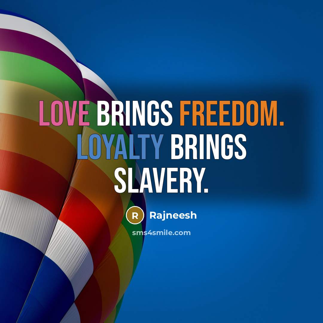 “Love brings freedom. Loyalty brings slavery.” quote by Rajneesh