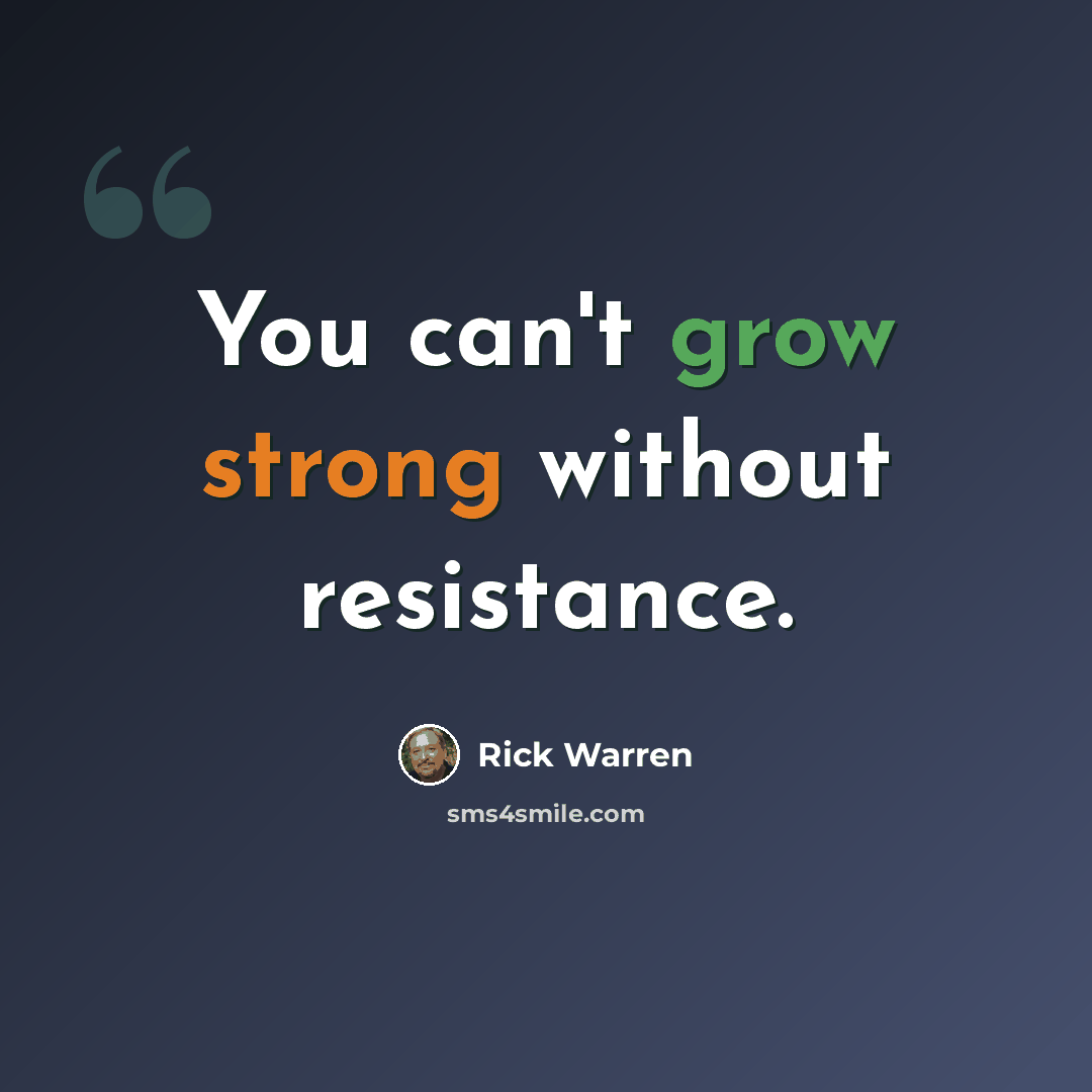 “You can't grow strong without resistance.” quote by Rick Warren