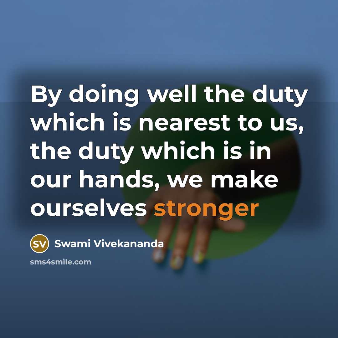 “By doing well the duty which is nearest to us, the duty which is in our hands, we make ourselves stronger” quote by Swami Vivekananda