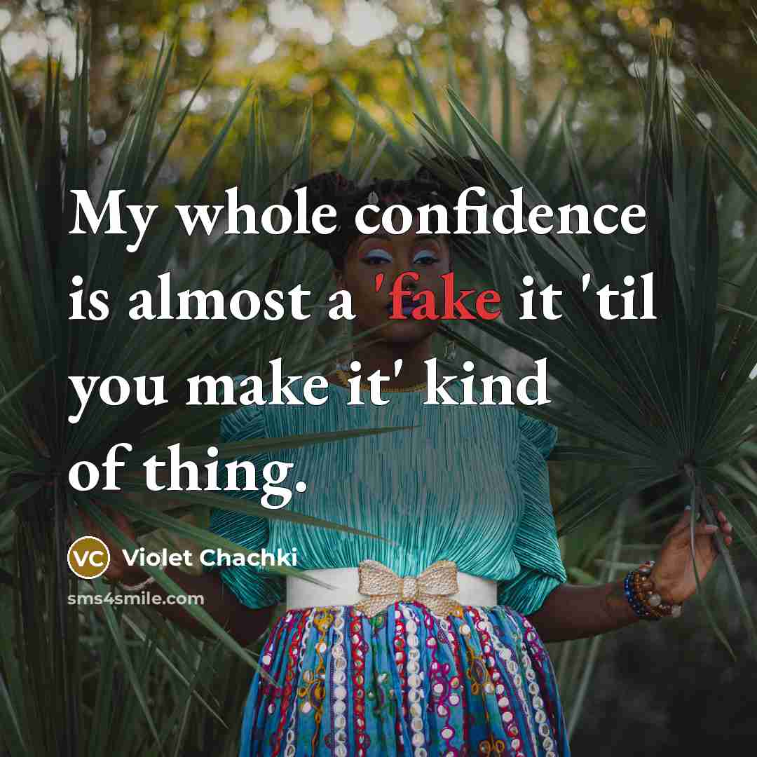“My whole confidence is almost a 'fake it 'til you make it' kind of thing.” quote by Violet Chachki