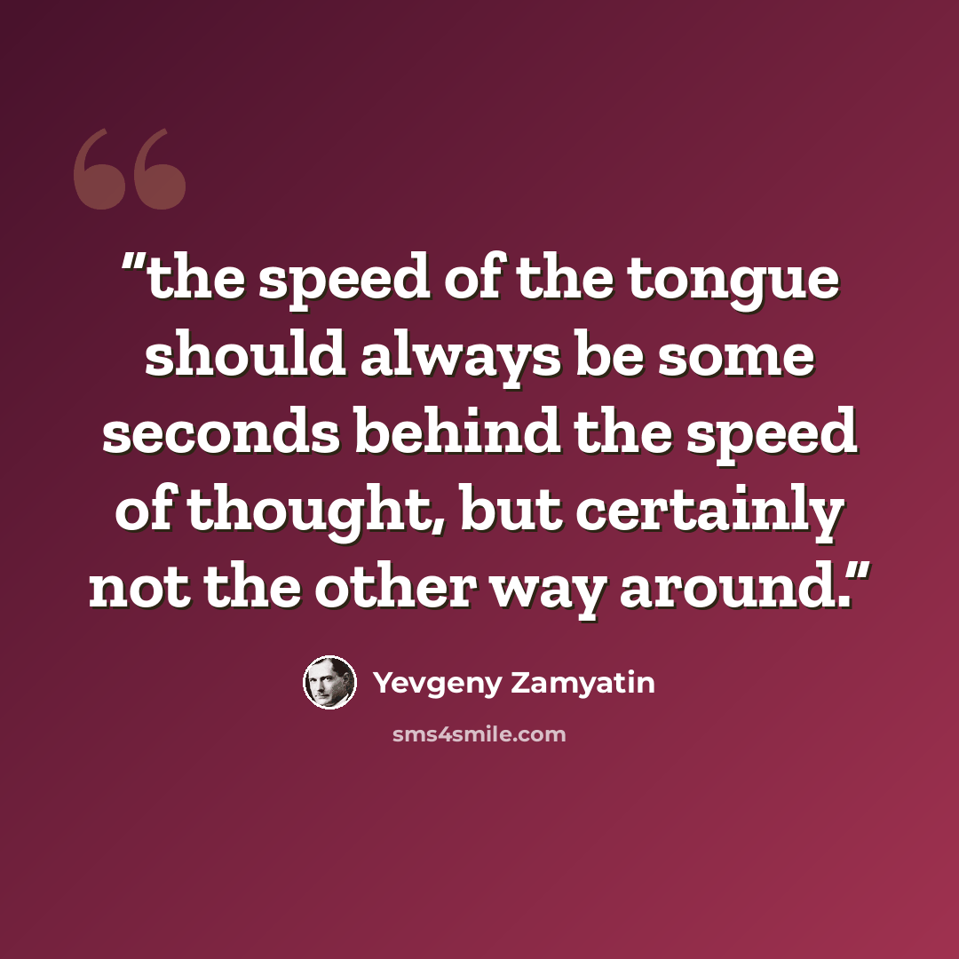“the speed of the tongue should always be some seconds behind the speed of thought, but certainly not the other way around.” quote by Yevgeny Zamyatin