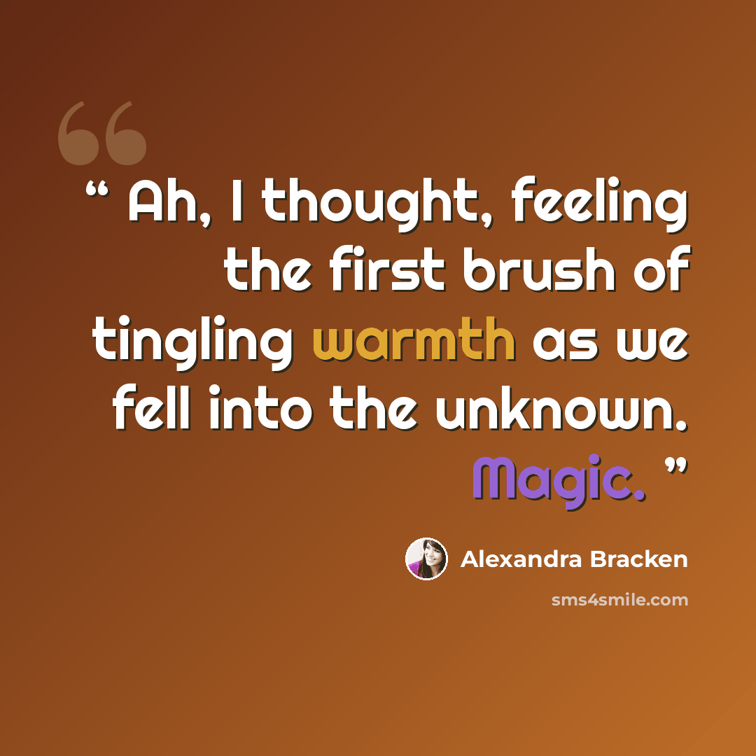 “Ah, I thought, feeling the first brush of tingling warmth as we fell into the unknown. Magic.” quote by alexandra bracken