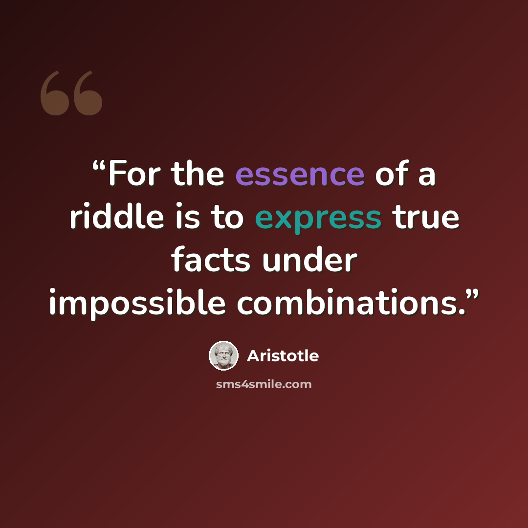 “For the essence of a riddle is to express true facts under impossible combinations.” quote by Aristotle