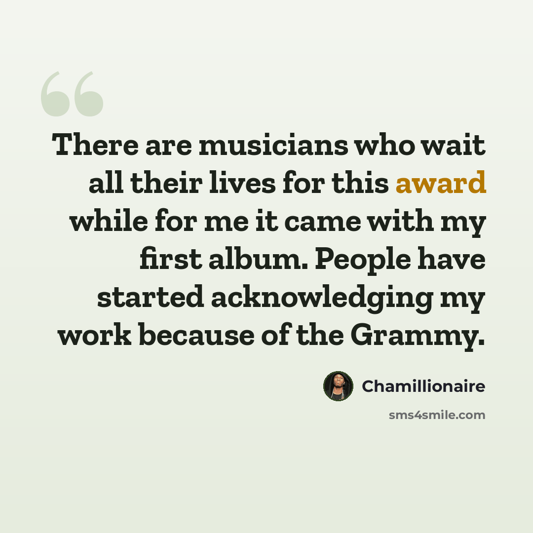“There are musicians who wait all their lives for this award while for me it came with my first album. People have started acknowledging my work because of the Grammy.” quote by Chamillionaire