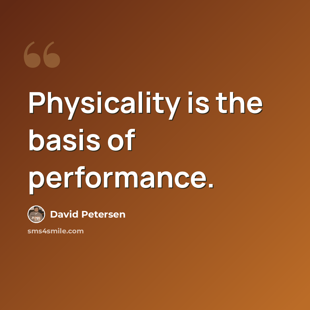 “Physicality is the basis of performance.” quote by David Petersen