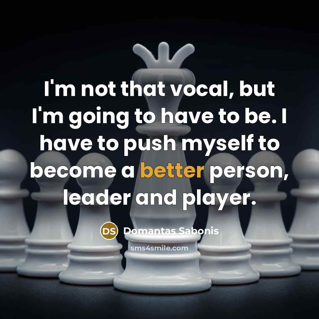 “I'm not that vocal, but I'm going to have to be. I have to push myself to become a better person, leader and player.” quote by Domantas Sabonis