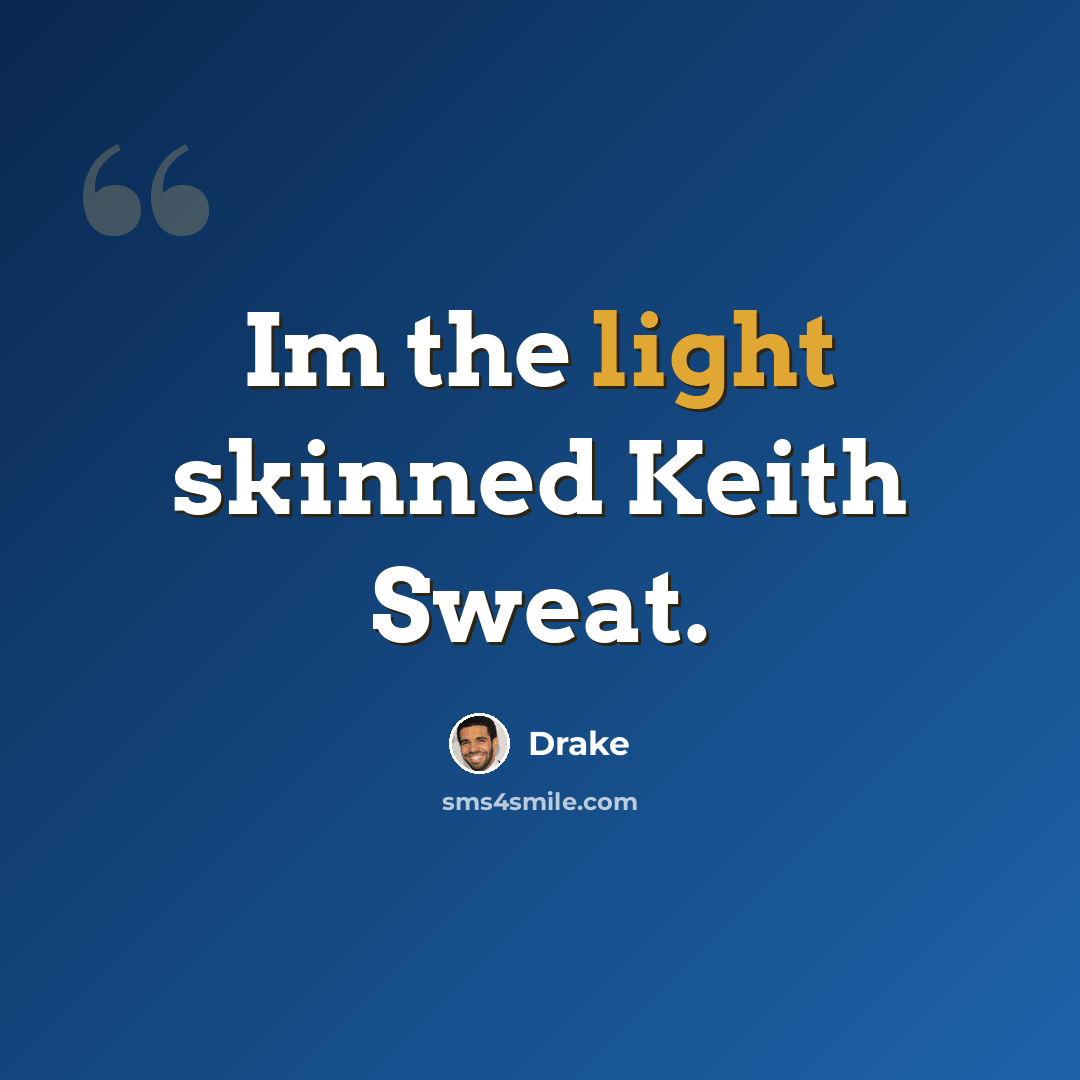 “Im the light skinned Keith Sweat.” quote by Drake
