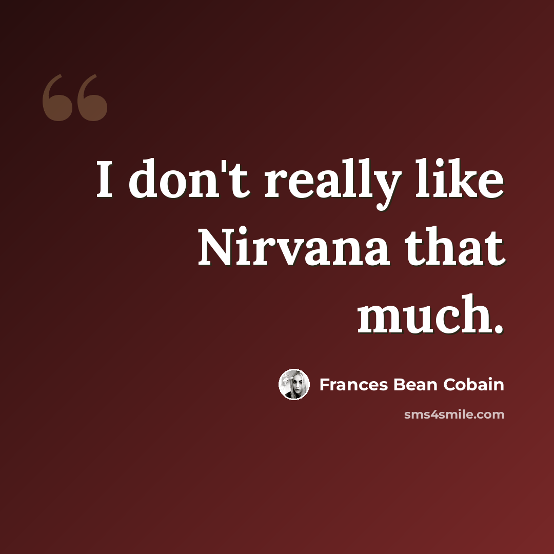 “I don't really like Nirvana that much.” quote by Frances Bean Cobain