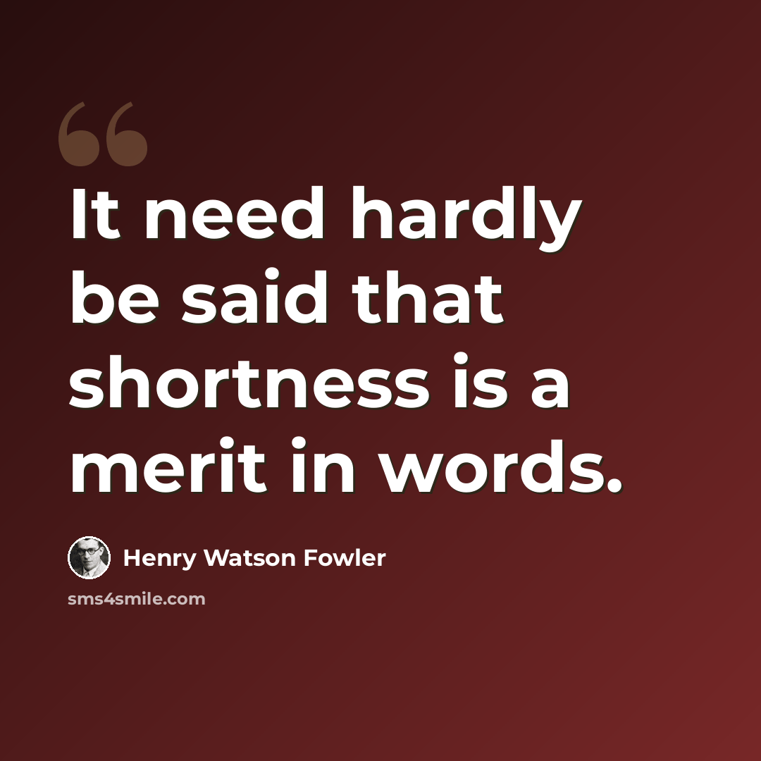 “It need hardly be said that shortness is a merit in words.” quote by Henry Watson Fowler