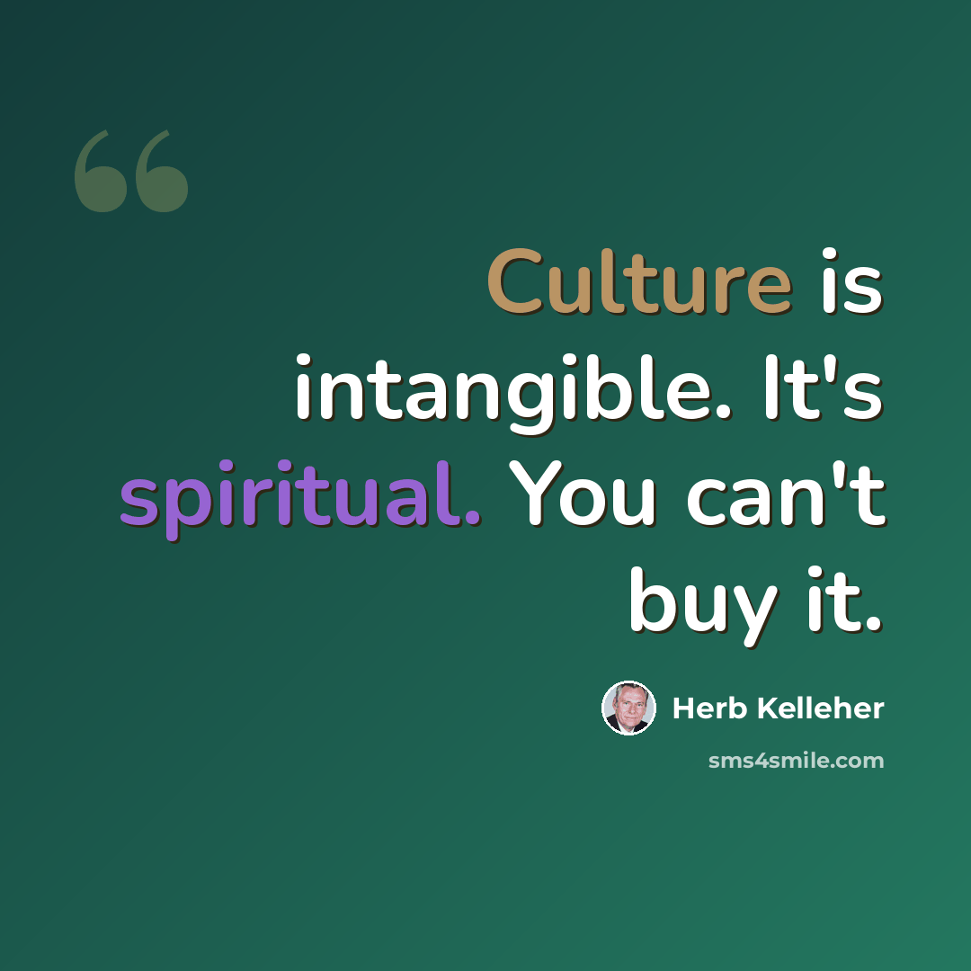“Culture is intangible. It's spiritual. You can't buy it.” quote by Herb Kelleher