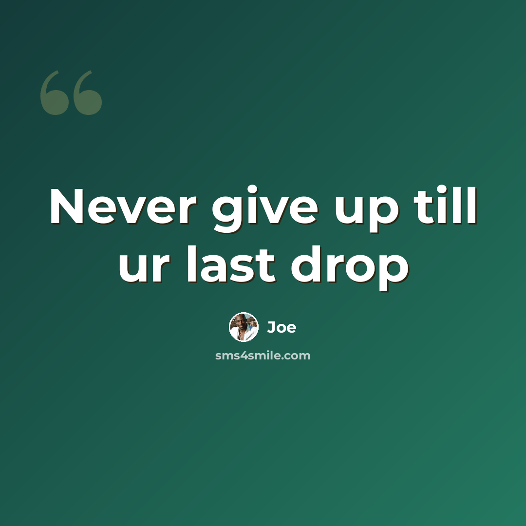 “Never give up till ur last drop” quote by Joe