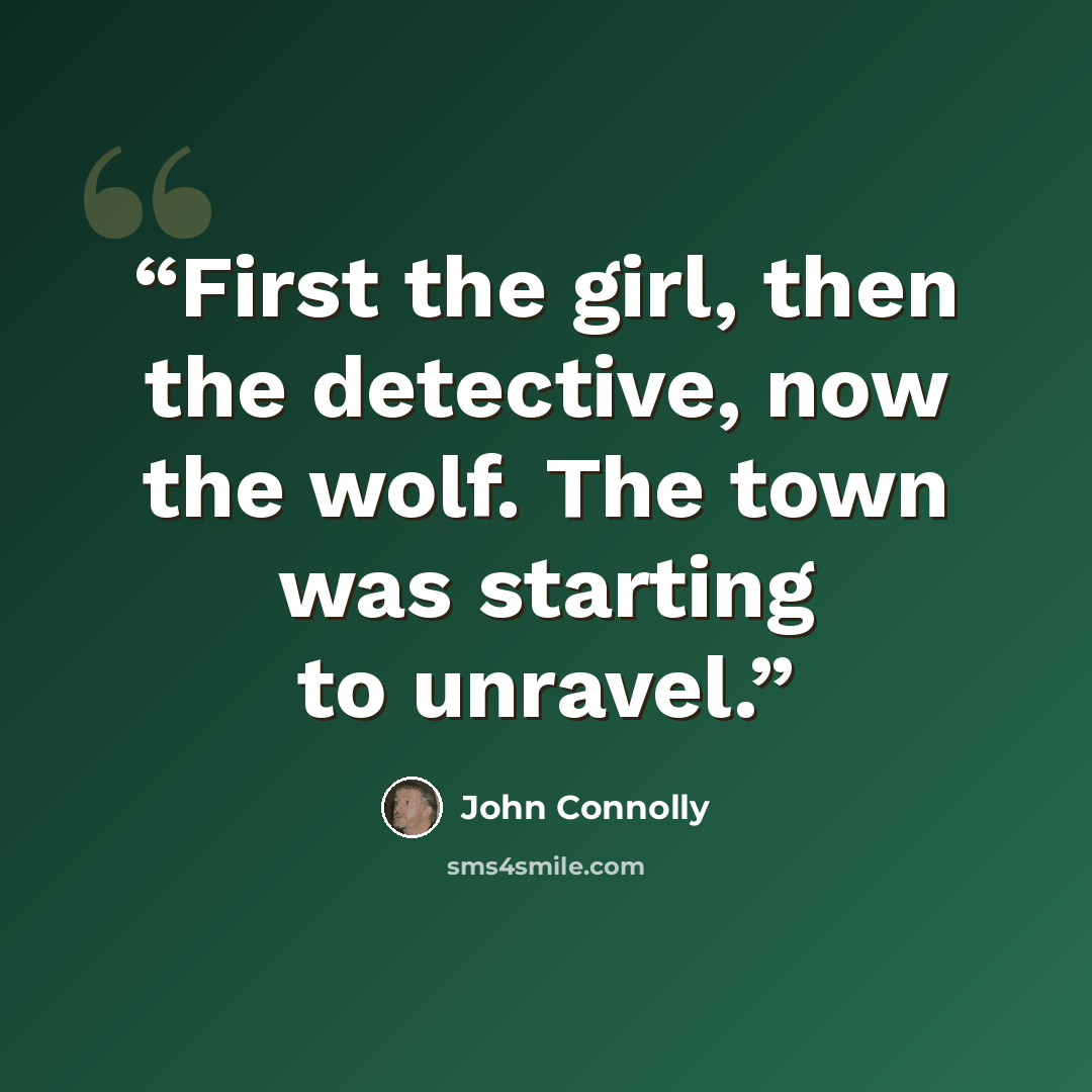 “First the girl, then the detective, now the wolf. The town was starting to unravel.” quote by John Connolly