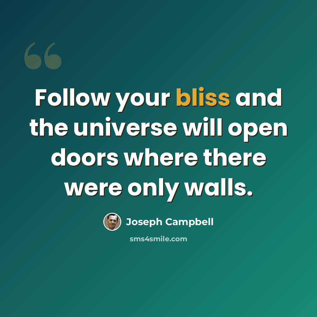“Follow your bliss and the universe will open doors where there were only walls.” quote by Joseph Campbell