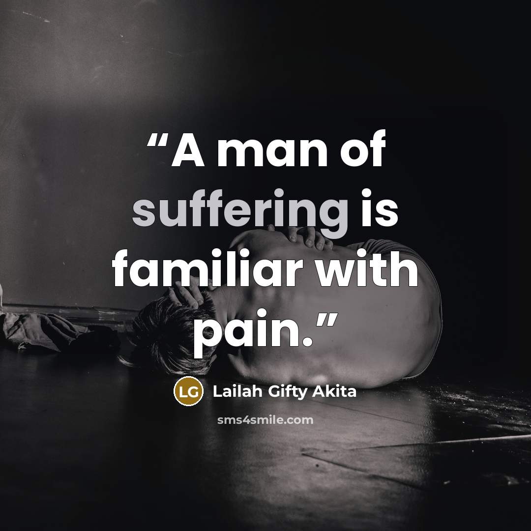 “A man of suffering is familiar with pain.” quote by Lailah Gifty Akita
