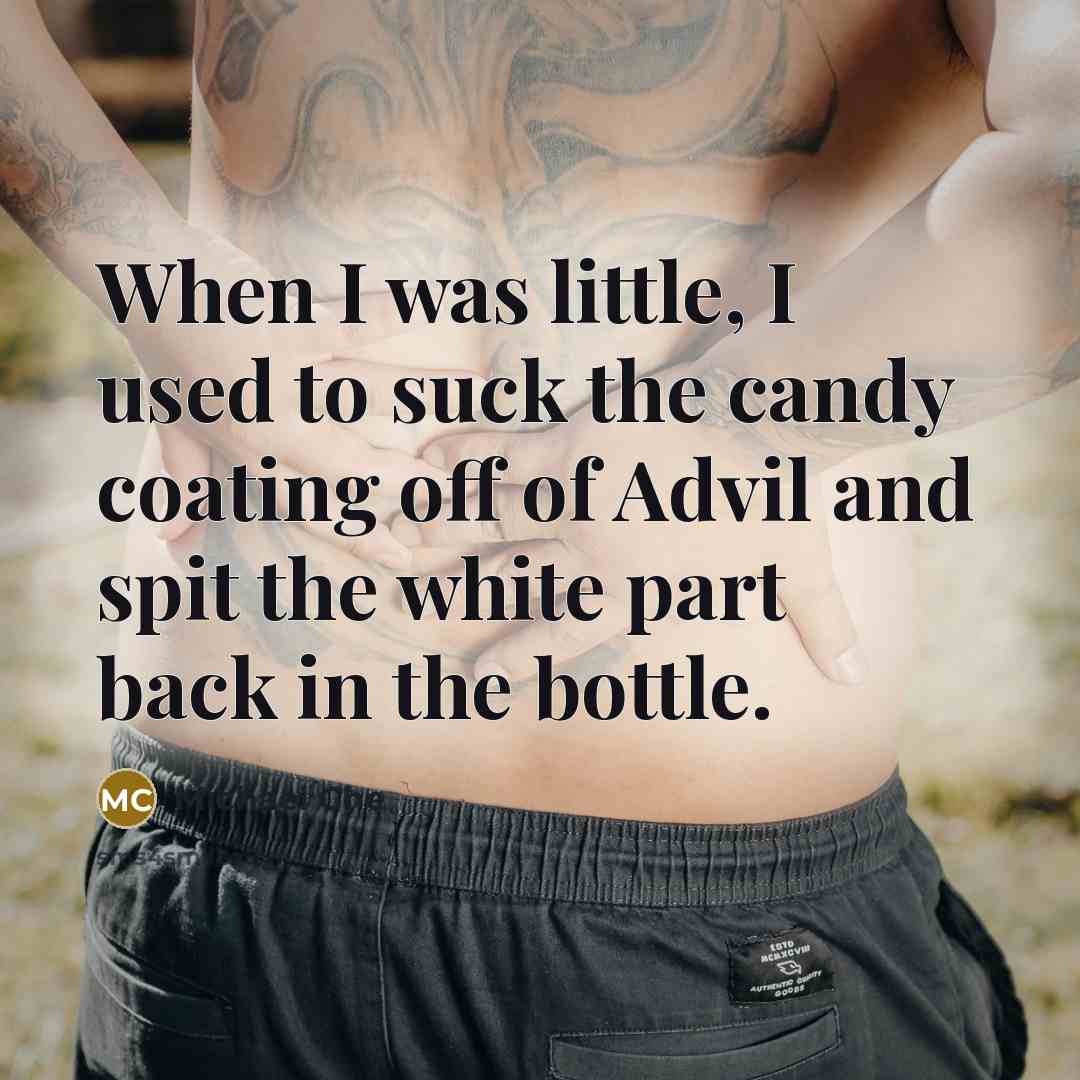 “When I was little, I used to suck the candy coating off of Advil and spit the white part back in the bottle.” quote by Michael Che