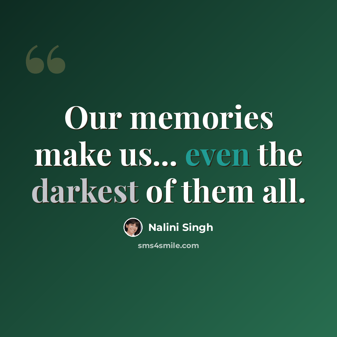 “Our memories make us... even the darkest of them all.” quote by Nalini Singh