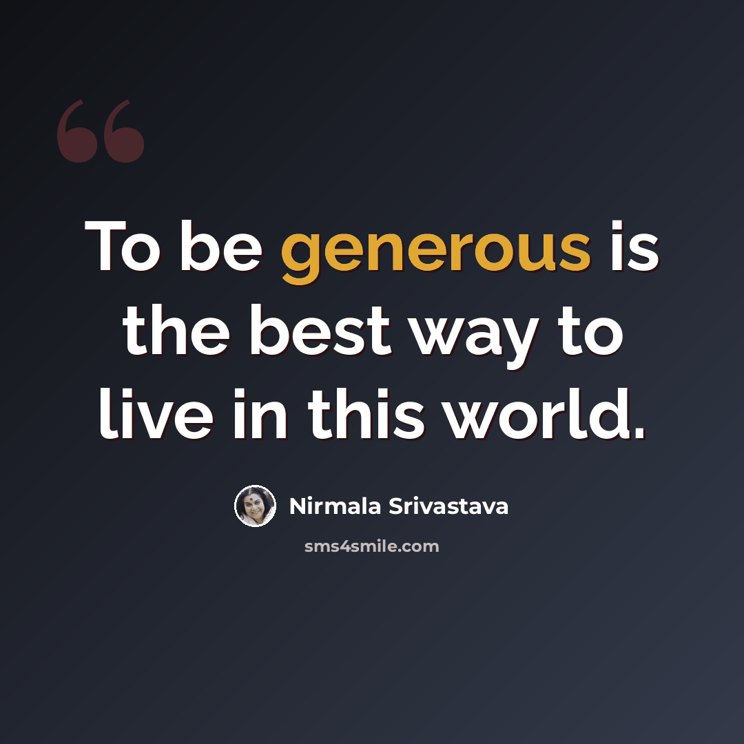 “To be generous is the best way to live in this world.” quote by Nirmala Srivastava