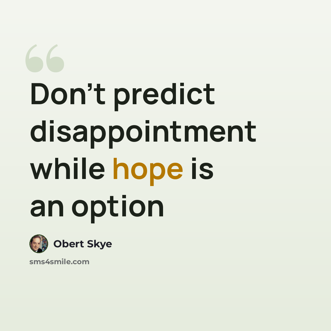 “Don't predict disappointment while hope is an option” quote by Obert Skye