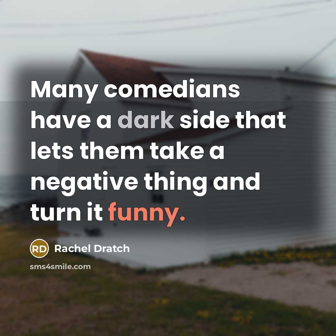 “Many comedians have a dark side that lets them take a negative thing and turn it funny.” quote by Rachel Dratch