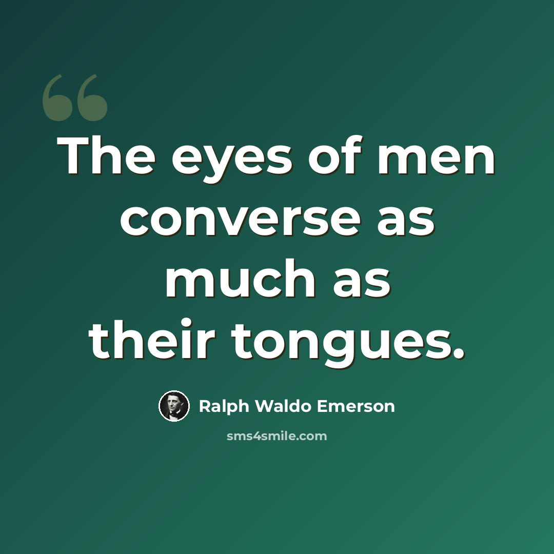 “The eyes of men converse as much as their tongues.” quote by Ralph Waldo Emerson