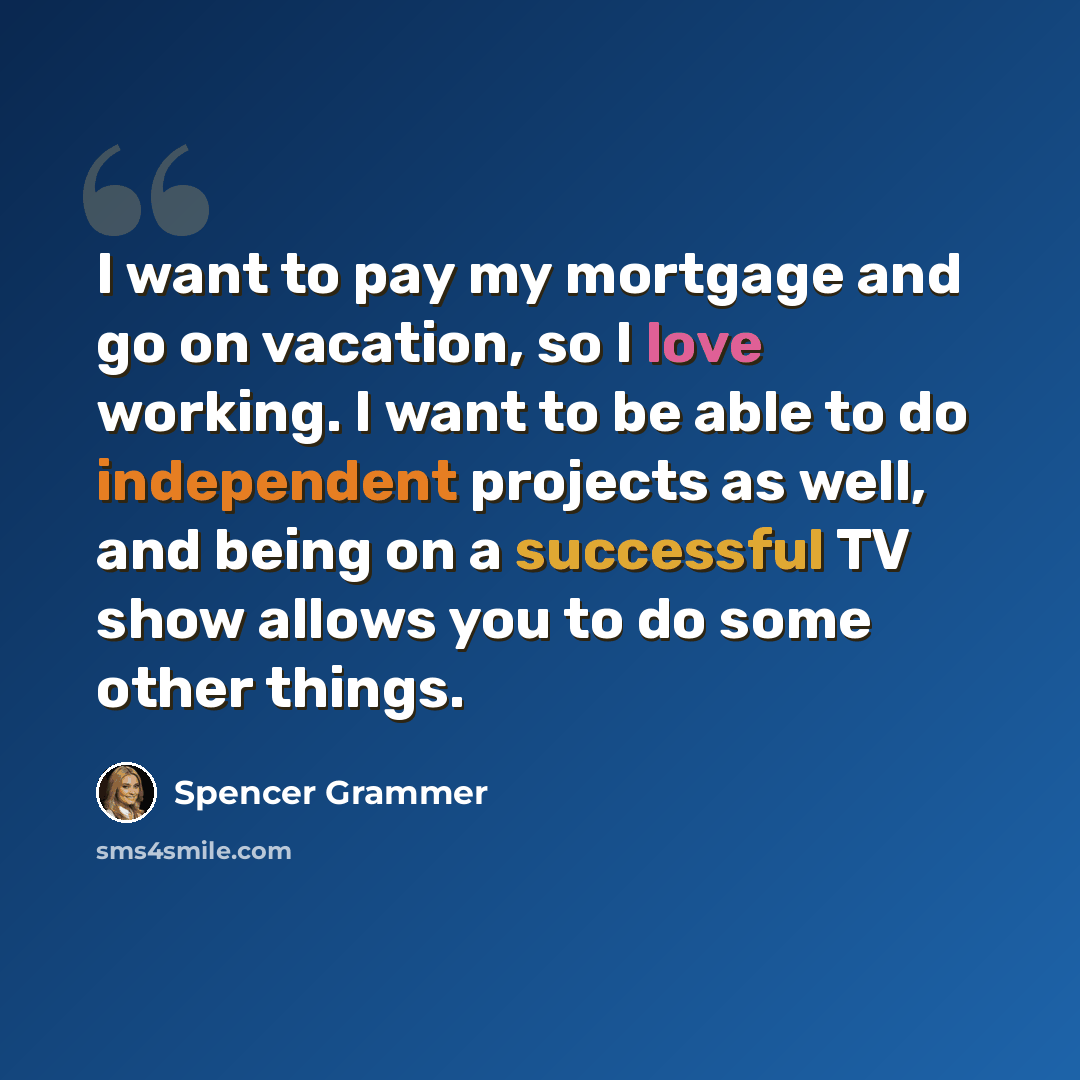 “I want to pay my mortgage and go on vacation, so I love working. I want to be able to do independent projects as well, and being on a successful TV show allows you to do some other things.” quote by Spencer Grammer