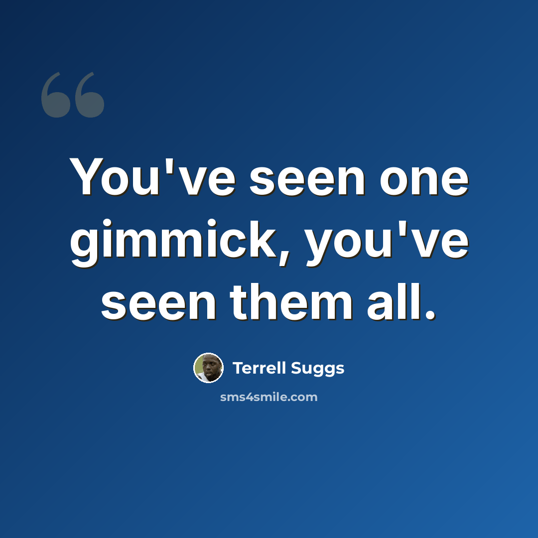 “You've seen one gimmick, you've seen them all.” quote by Terrell Suggs