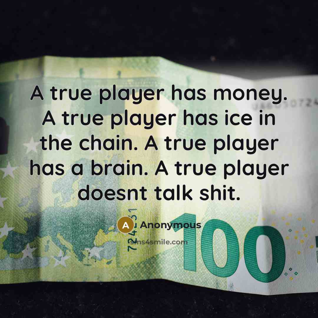 “A true player has money. A true player has ice in the chain. A true player has a brain. A true player doesnt talk shit.” quote by Anonymous