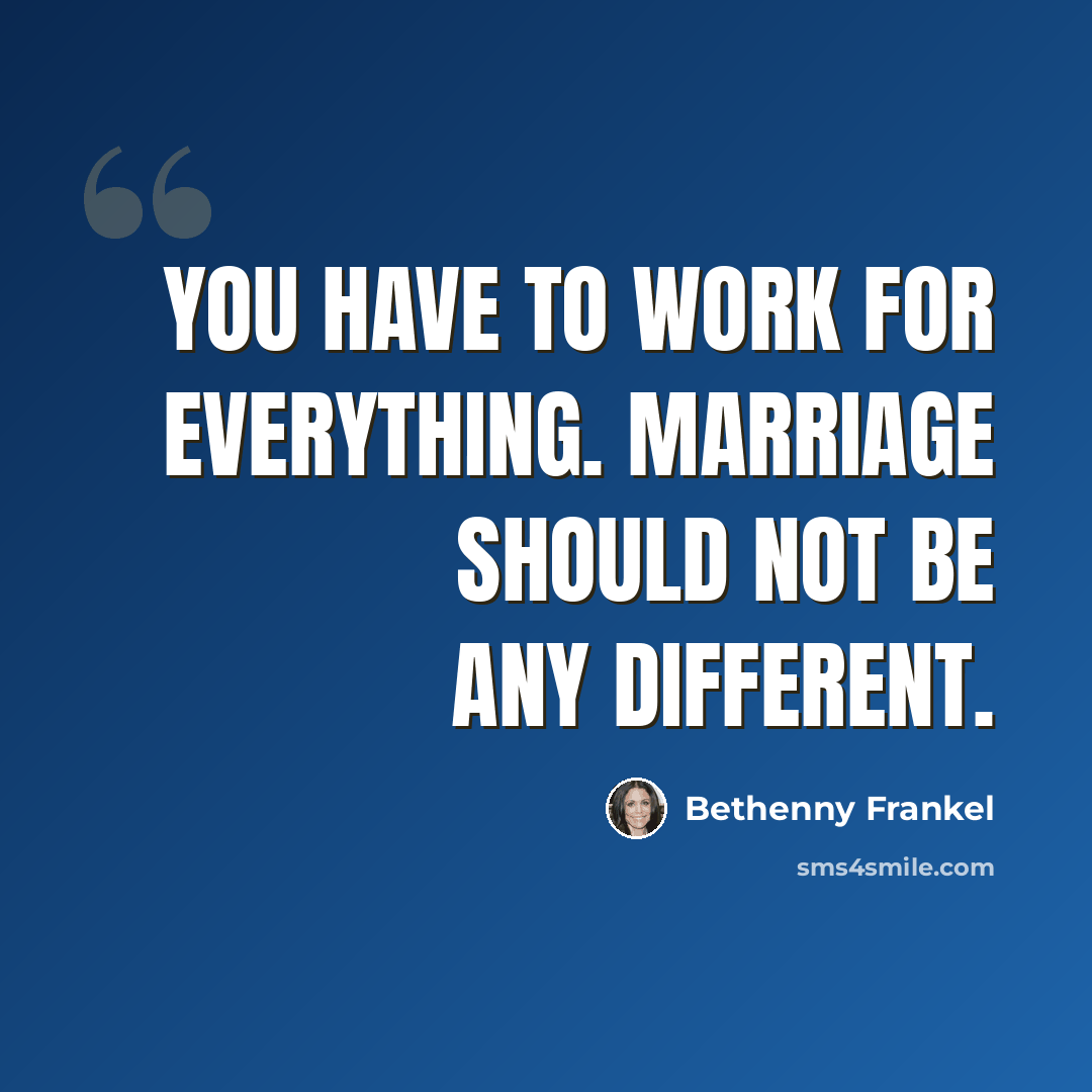 “You have to work for everything. Marriage should not be any different.” quote by Bethenny Frankel