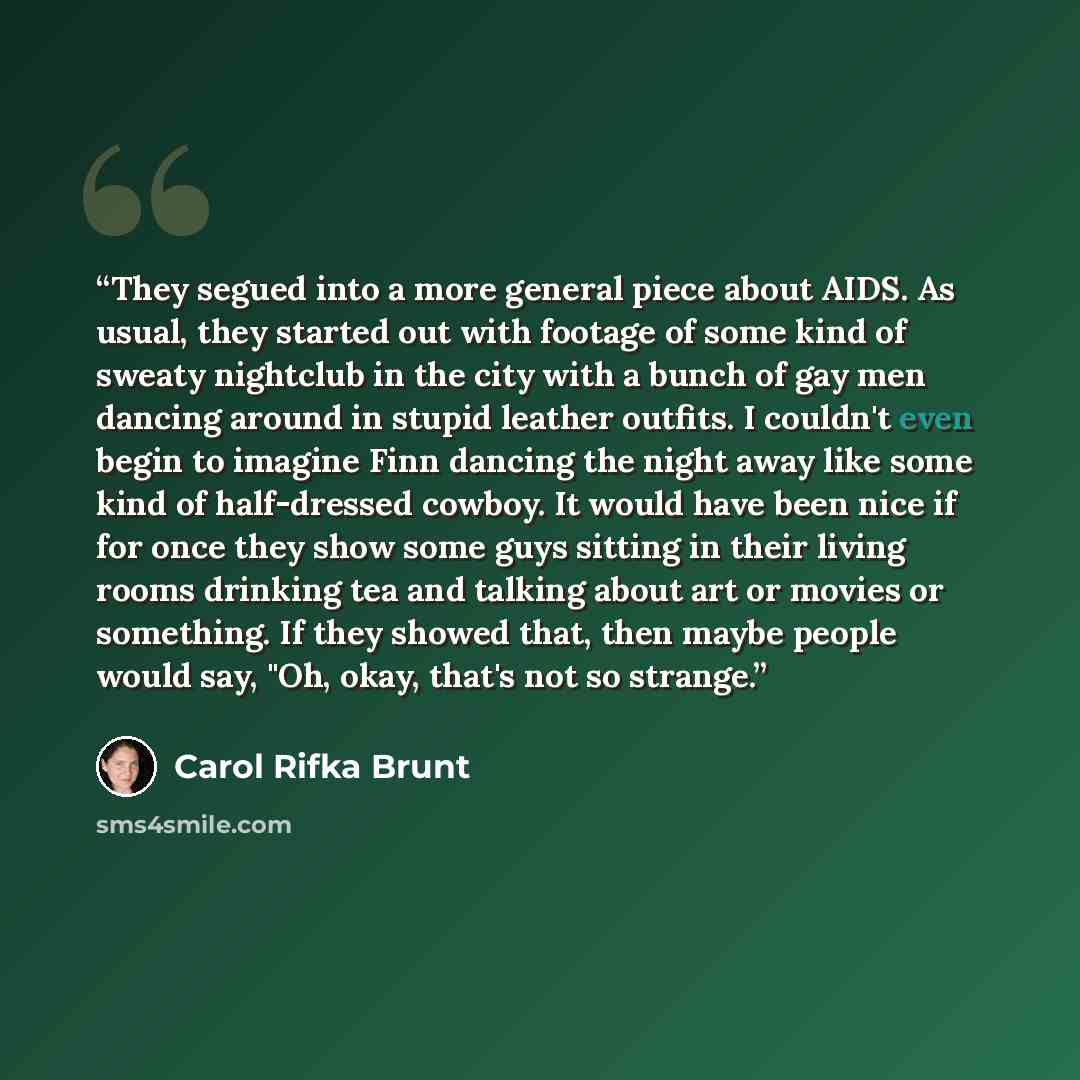 “They segued into a more general piece about AIDS. As usual, they started out with footage of some kind of sweaty nightclub in the city with a bunch of gay men dancing around in stupid leather outfits. I couldn't even begin to imagine Finn dancing the night away like some kind of half-dressed…” quote by Carol Rifka Brunt