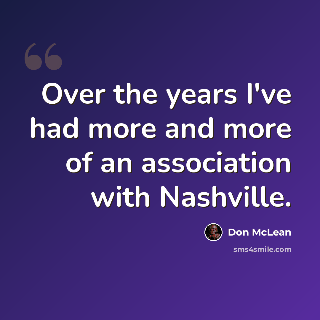 “Over the years I've had more and more of an association with Nashville.” quote by Don McLean