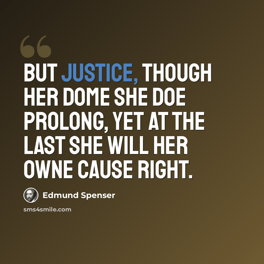 “But Justice, though her dome she doe prolong, Yet at the last she will her owne cause right.” quote by Edmund Spenser