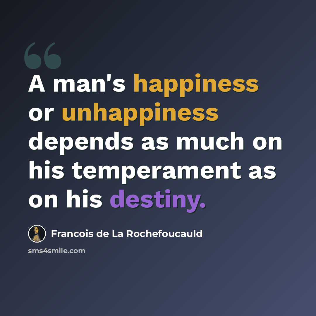 “A man's happiness or unhappiness depends as much on his temperament as on his destiny.” quote by Francois de La Rochefoucauld