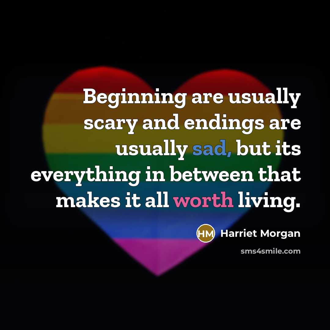 “Beginning are usually scary and endings are usually sad, but its everything in between that makes it all worth living.” quote by Harriet Morgan
