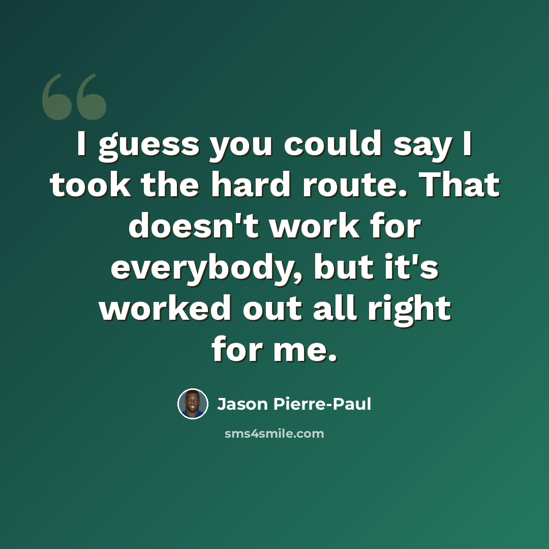 “I guess you could say I took the hard route. That doesn't work for everybody, but it's worked out all right for me.” quote by Jason Pierre-Paul