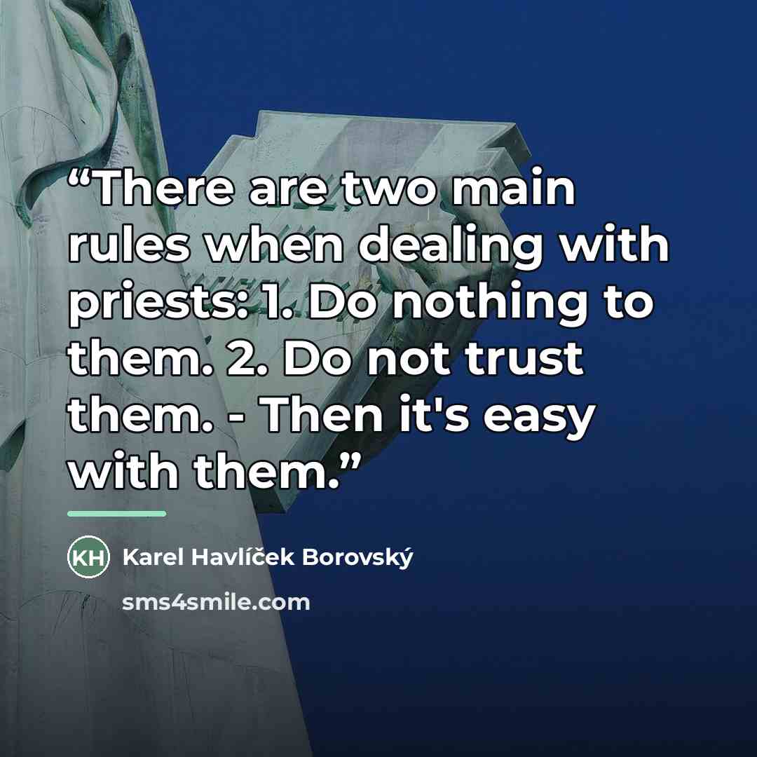 “There are two main rules when dealing with priests: 1. Do nothing to them. 2. Do not trust them. - Then it's easy with them.” quote by Karel Havlíček Borovský