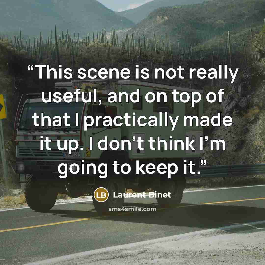 “This scene is not really useful, and on top of that I practically made it up. I don't think I'm going to keep it.” quote by Laurent Binet