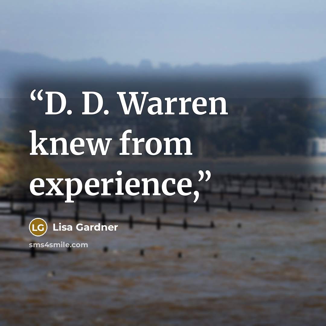 “D. D. Warren knew from experience,” quote by Lisa Gardner