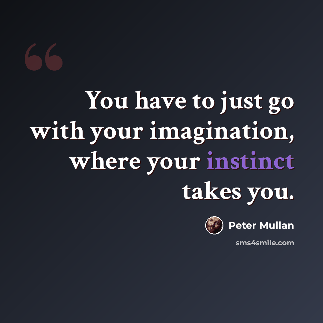 “You have to just go with your imagination, where your instinct takes you.” quote by Peter Mullan