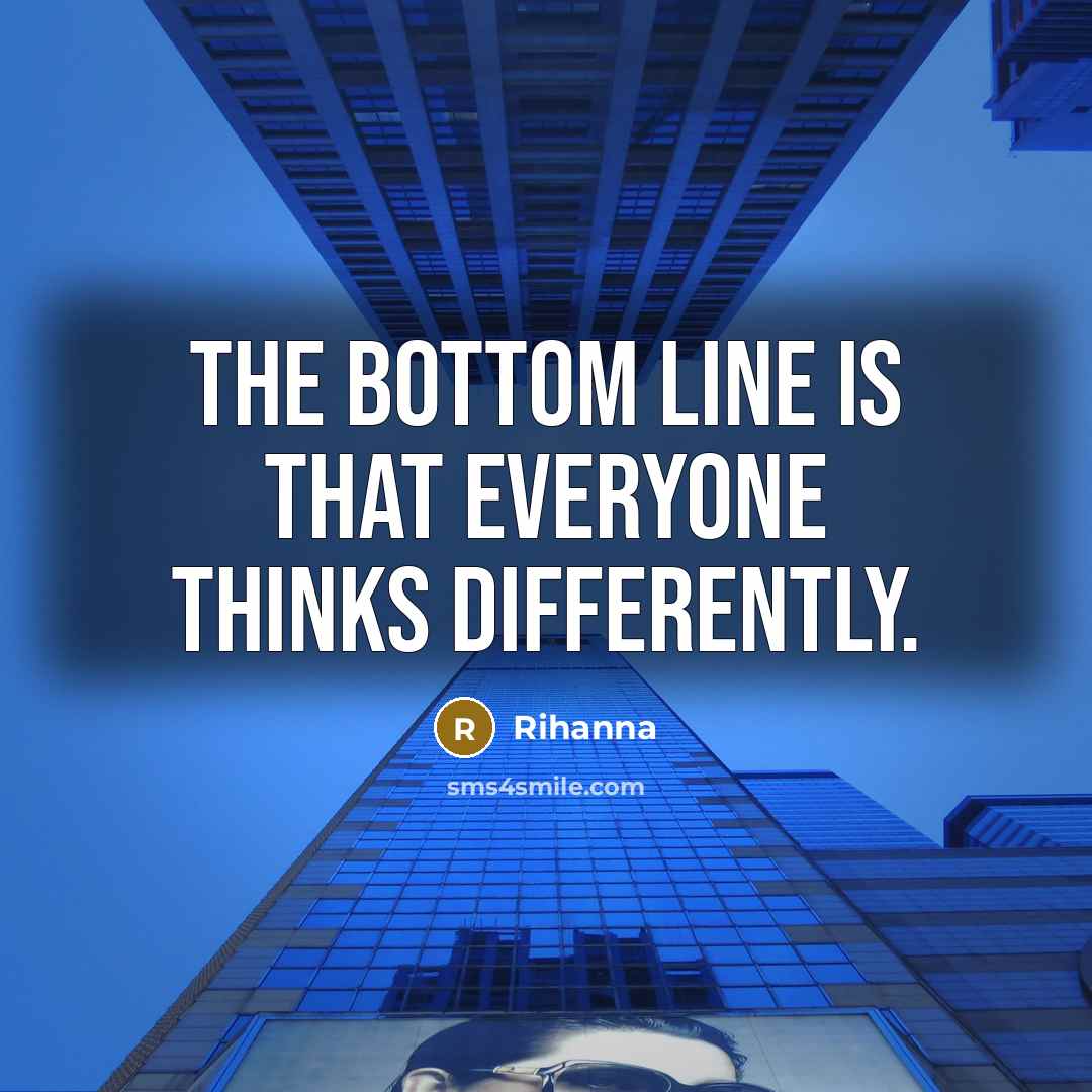 “The bottom line is that everyone thinks differently.” quote by Rihanna