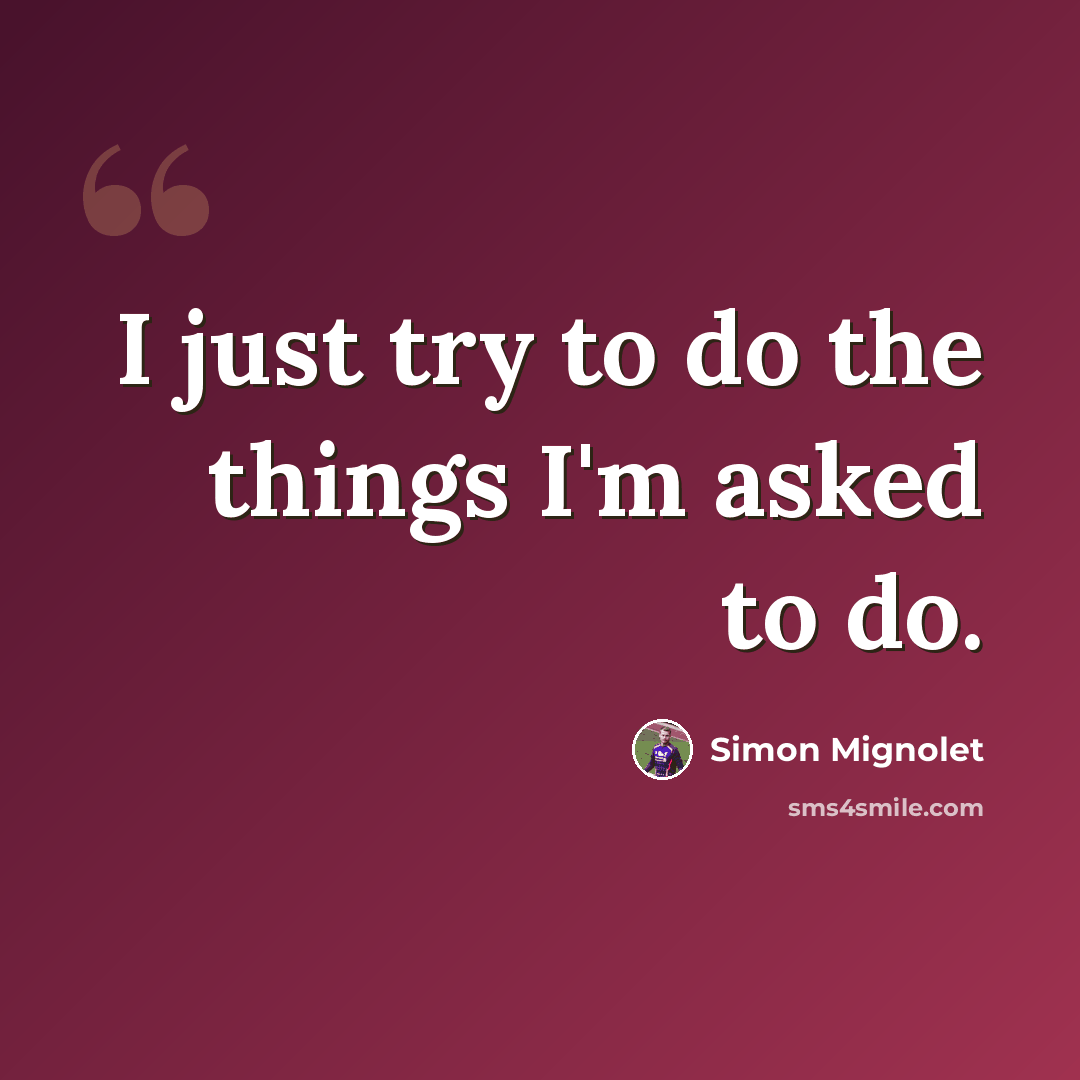 “I just try to do the things I'm asked to do.” quote by Simon Mignolet