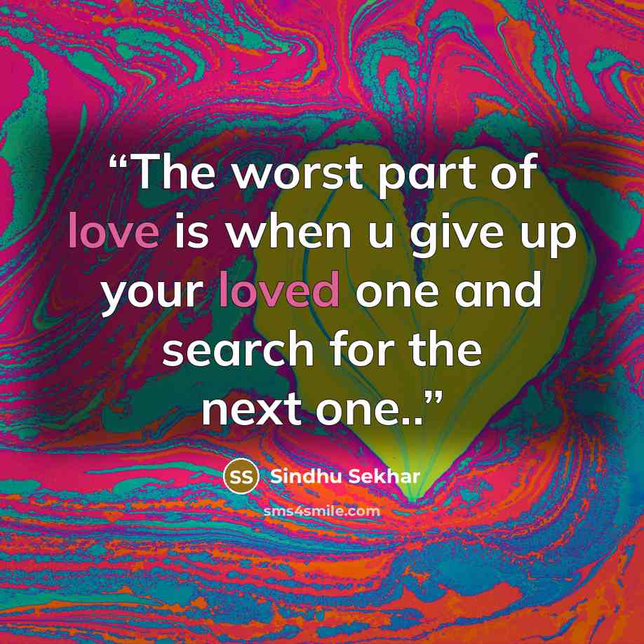 “The worst part of love is when u give up your loved one and search for the next one..” quote by Sindhu Sekhar