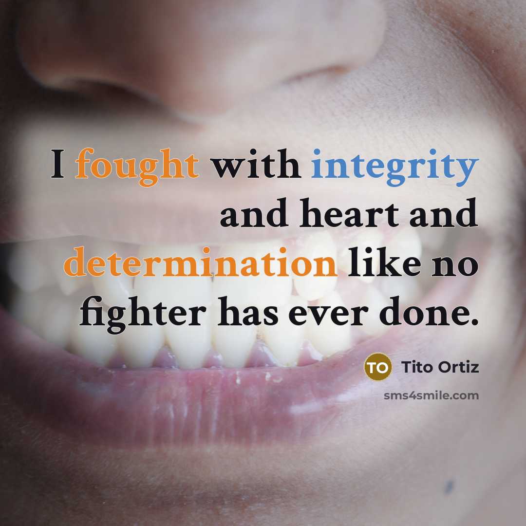 “I fought with integrity and heart and determination like no fighter has ever done.” quote by Tito Ortiz