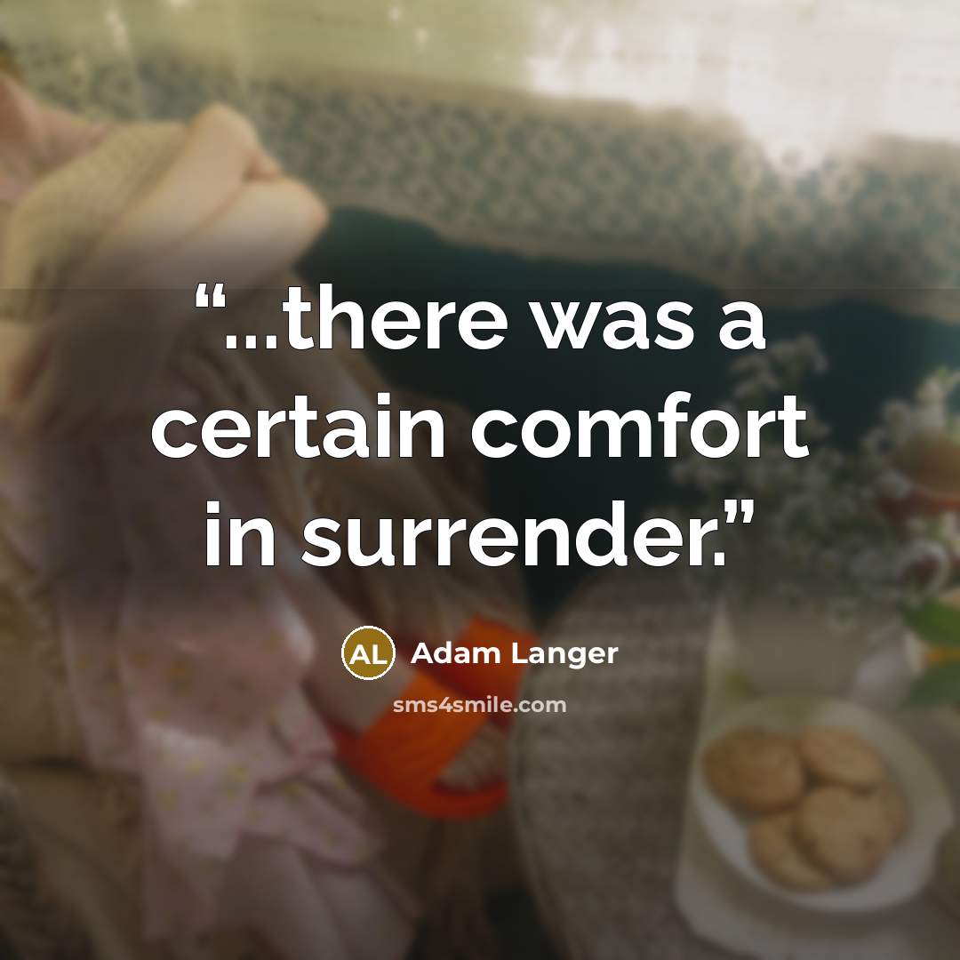 “...there was a certain comfort in surrender.” quote by Adam Langer